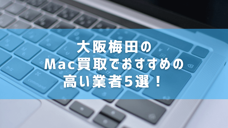 大阪梅田のMac買取でおすすめの高い業者５選！